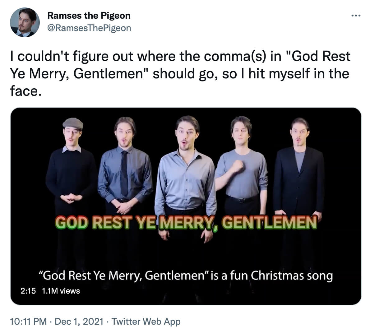 @RamsesThePigeon on Twitter: I couldn't figure out where the comma(s) in God Rest Ye Merry, Gentlemen should go, so I hit myself in the face. -God Rest Ye Merry Gentlemen parody video-