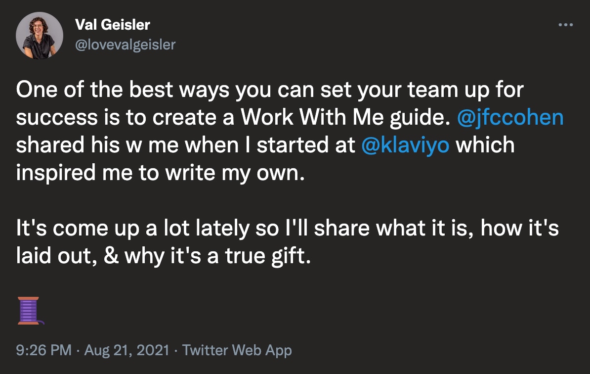 @lovevalgeisler on Twitter: One of the best ways you can set your team up for success is to create a Work With Me guide. @jfccohen shared his w me when I started at @klaviyo which inspired me to write my own. It's come up a lot lately so I'll share what it is, how it's laid out, & why it's a true gift. A thread.