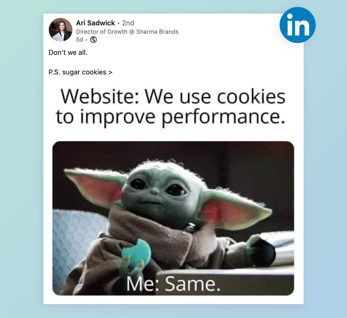 Ari Sadwick on Linkedin: Don't we all. P.S. sugar cookies. Meme of Baby Yoda with the caption: website we use cookies to improve performance. Me: same
