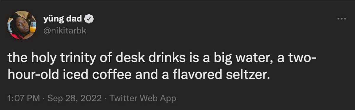 @nikitarbk on twitter: The holy trinity fo desk drinks is a big water, a two-hour-old iced coffee and a flavored seltzer.
