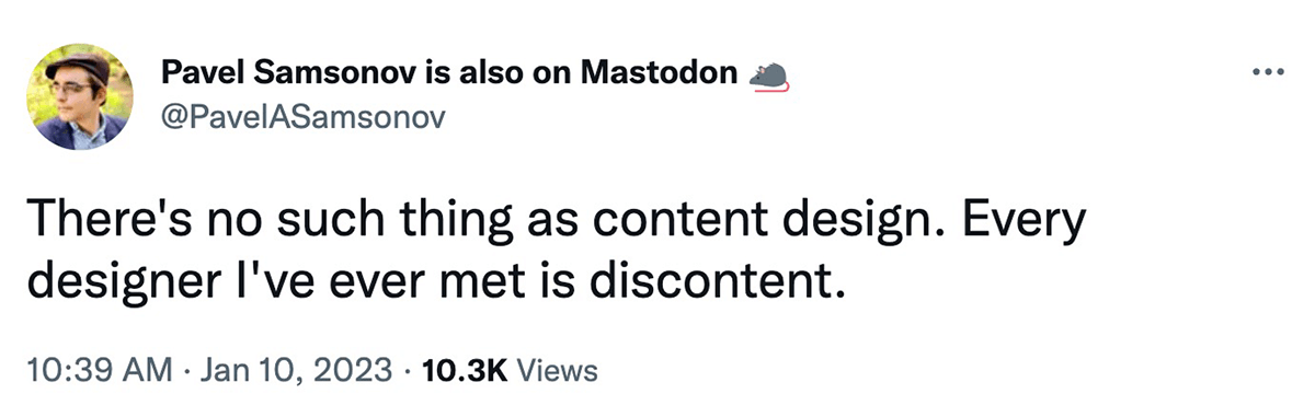 @PavelASamsonov on Twitter: There's no such thing as content design. Every designer I've ever met is discontent.