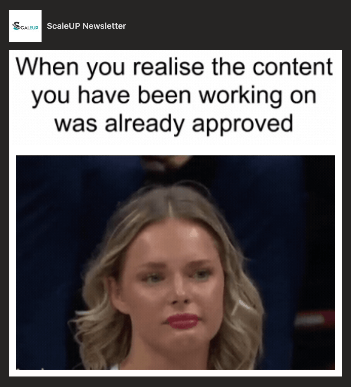 @ScaleUp Newsletter on LinkedIn: When you realise the content you have been working on was already approved. Image of a very sad person.