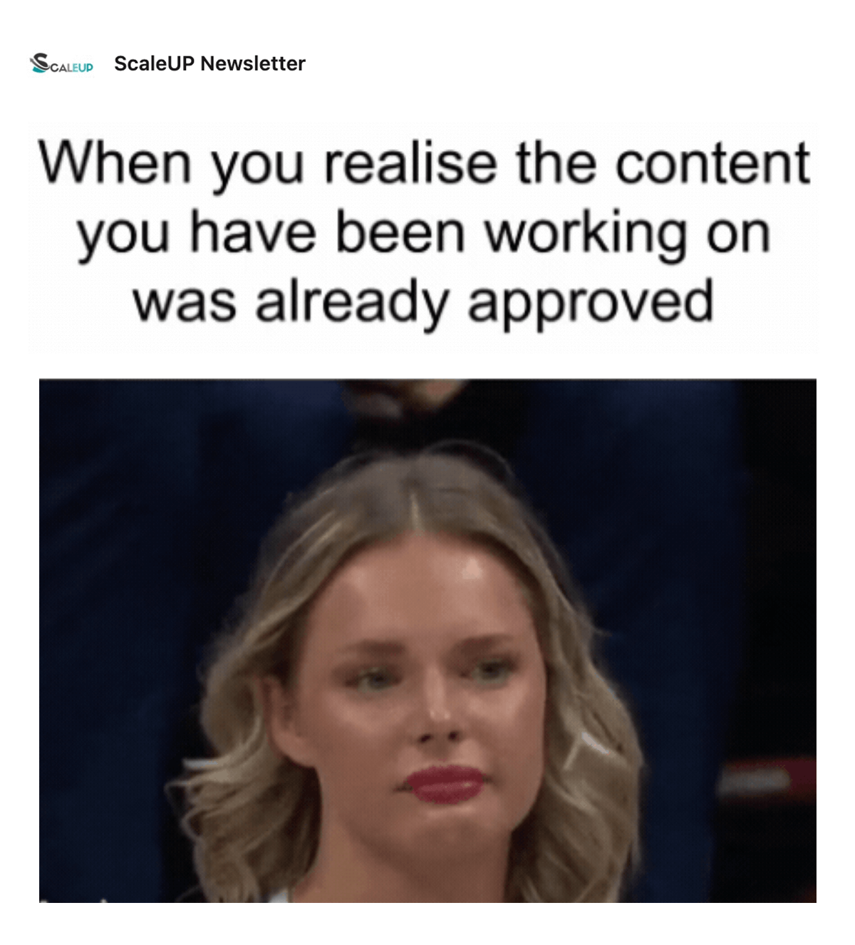 @ScaleUp Newsletter on LinkedIn: When you realise the content you have been working on was already approved. Image of a very sad person.