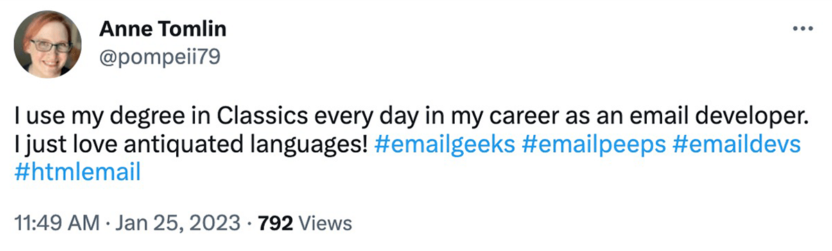 @pompeii79 on twitter:  I use my degree in Classics every day in my career as an email developer. I just love antiquated languages!