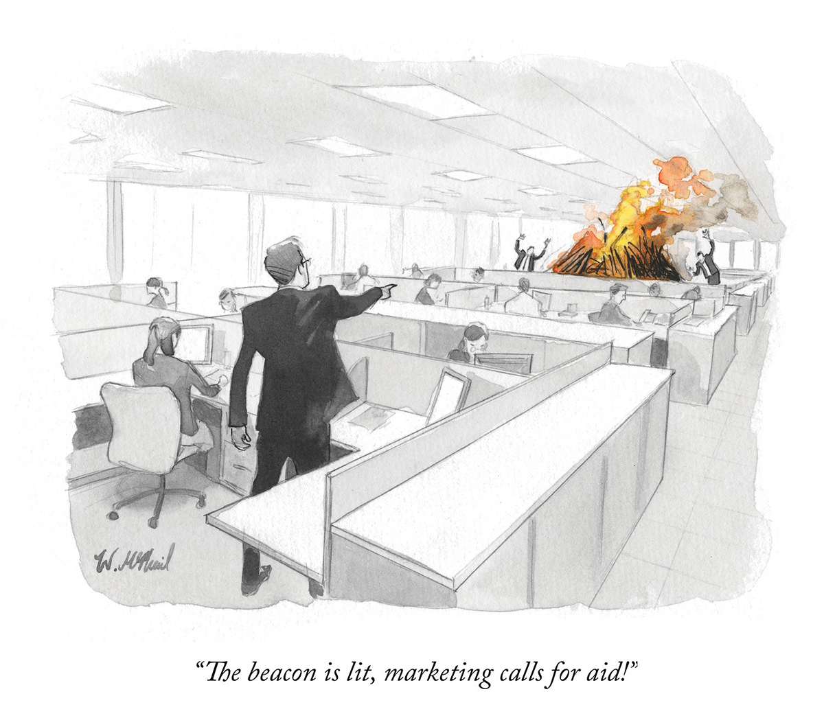Will McPhail comic: A man in an office stands and points at a bonfire set several cubicles over and says, The beacon is lit, marketing calls for aid!