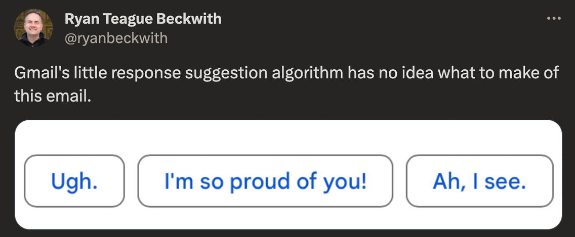 Ryan Teague Beckwith @ryanbeckwith on X says, 'Gmail's little response suggestion algorithm has no idea what to make of this email.' and it includes three response suggestions that say. 'Ugh,' 'I'm so proud of you!' and 'Ah, I see.'