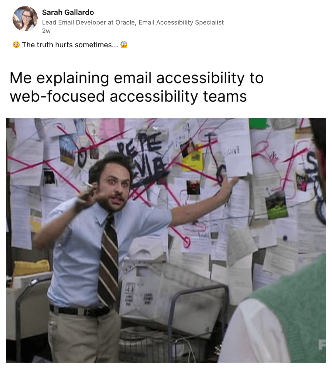 Sarah Gallardo on LinkedIn says: 'The truth hurt sometimes...' with an image that says 'me explaining email accessibility to web-focused accessibility teams' with a person who has a very complex diagram mapping behind them.