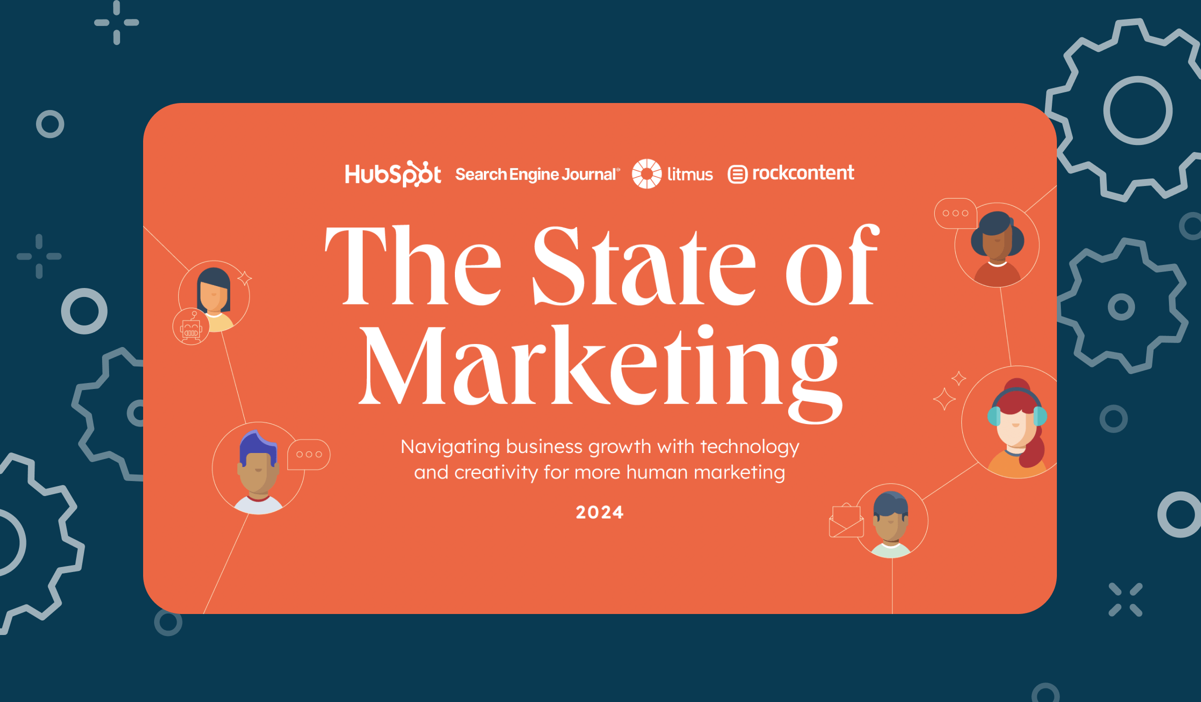 The State of Marketing by HubSpot, Search Engine Journal, Litmus, and Rock Content. Navigating business growth with technology and creativity for more human marketing in 2024.