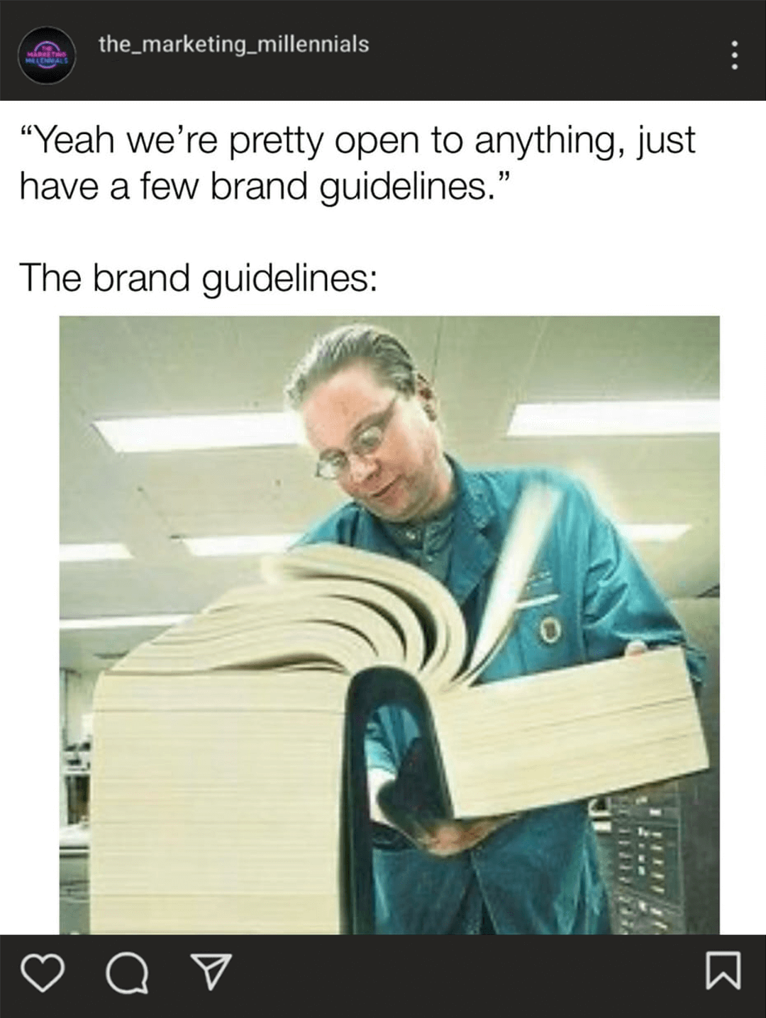 @the_marketing_millennials on Instagram posted a meme that says, 'Yeah we're pretty open to anything, just have a few brand guidelines.' 'The brand guidelines:' and it shows someone looking through a book with many pages at work