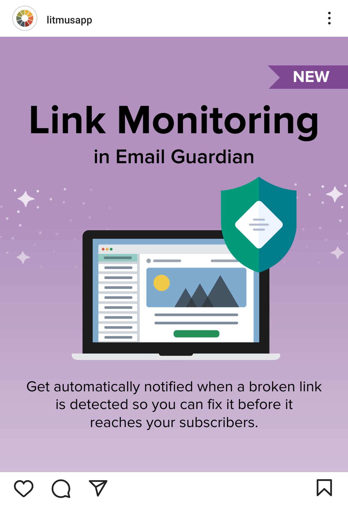 The @litmusapp on Instagram posted an image with a 'New' badge that 
says, 'Link Monitoring in Email Guardian.
 Get automatically notified when a broken link is detected so you can fix it before it reaches your subscribers.' with a laptop showing an email on desktop and a shield in front of it.