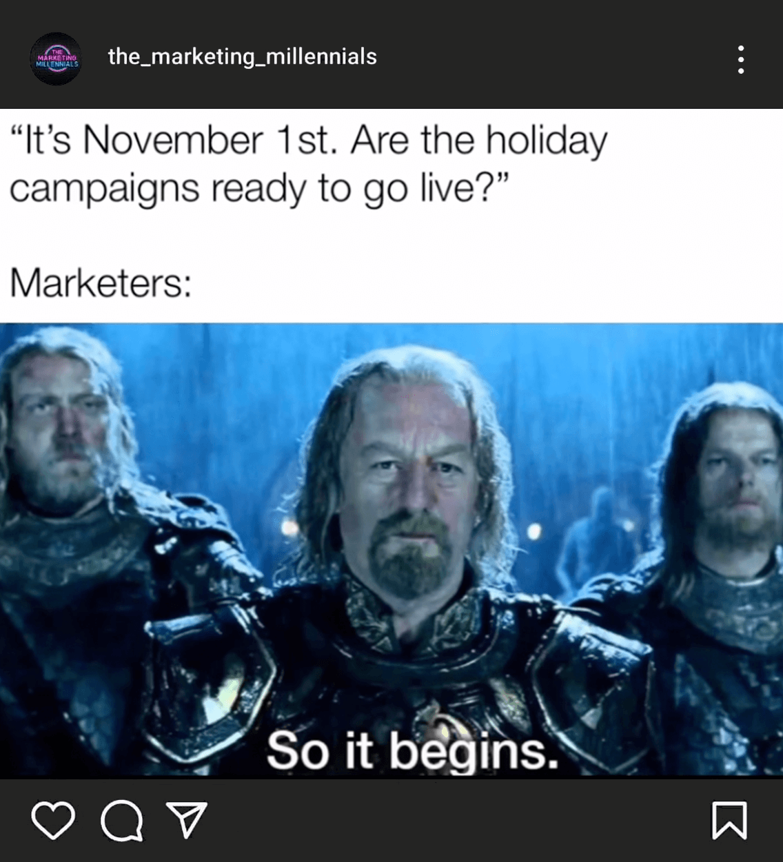 The Marketing Milennials on Instagram: 'It's November 1st. Are the holiday campaigns ready to go live?' Marketers: an image from Lord Of The Rings before a battle with the caption 'So it begins.'