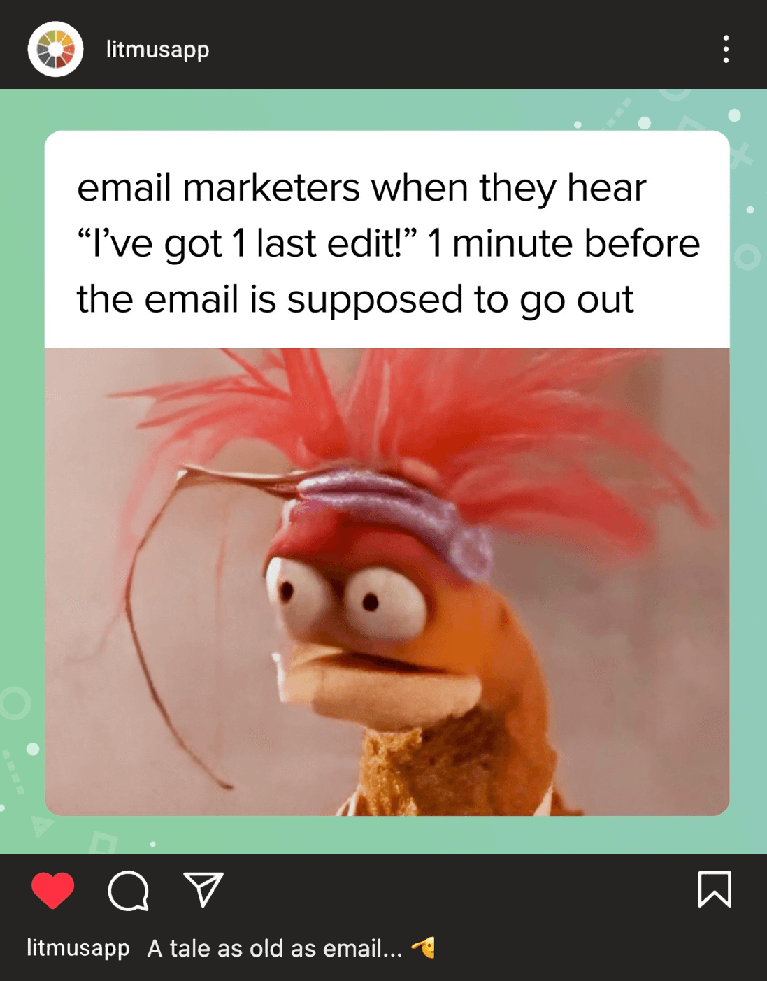 Litmus Instagram post: Email marketers when they hear 'I've got 1 last edit!' 1 minute before the email is supposed to go out